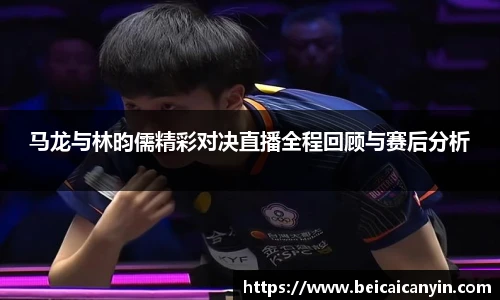 马龙与林昀儒精彩对决直播全程回顾与赛后分析