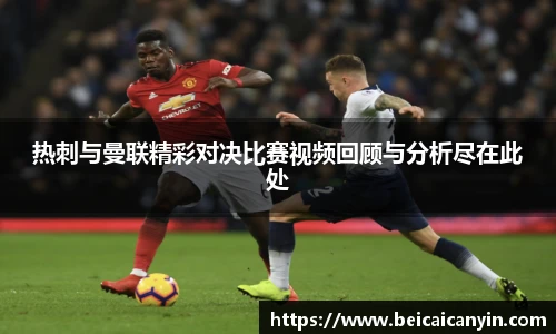 热刺与曼联精彩对决比赛视频回顾与分析尽在此处