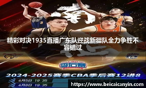 精彩对决1935直播广东队迎战新疆队全力争胜不容错过