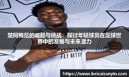 楚阿梅尼的崛起与挑战：探讨年轻球员在足球世界中的发展与未来潜力