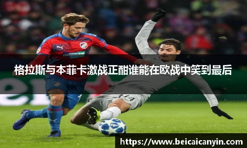 格拉斯与本菲卡激战正酣谁能在欧战中笑到最后