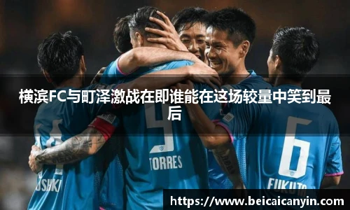 横滨FC与町泽激战在即谁能在这场较量中笑到最后